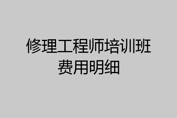 修理工程师培训班费用明细
