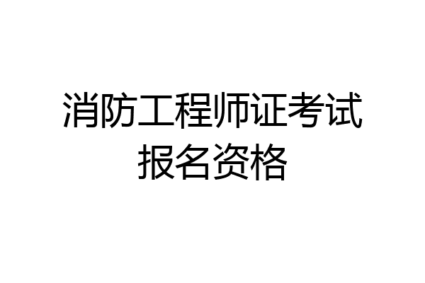 消防工程师证考试报名资格