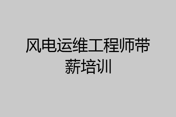 风电运维工程师带薪培训