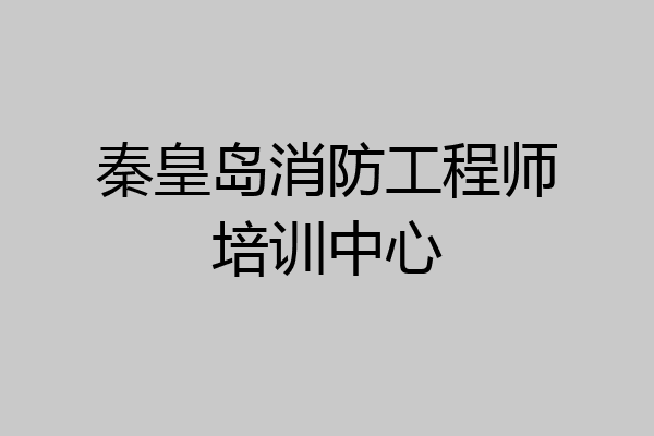 秦皇岛消防工程师培训中心