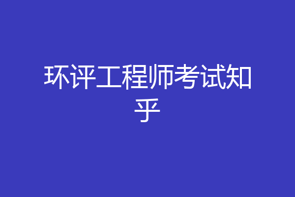 环评工程师考试知乎