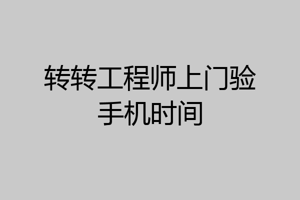 转转工程师上门验手机时间