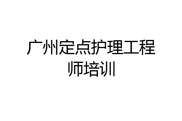 广州定点护理工程师培训