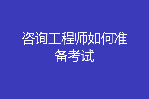 咨询工程师如何准备考试