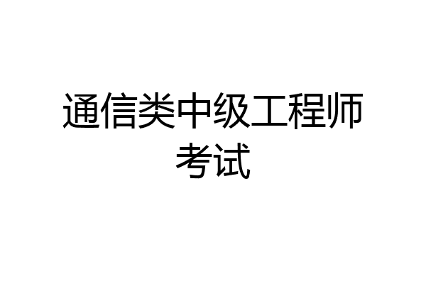 通信类中级工程师考试
