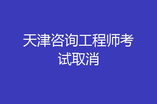 天津咨询工程师考试取消