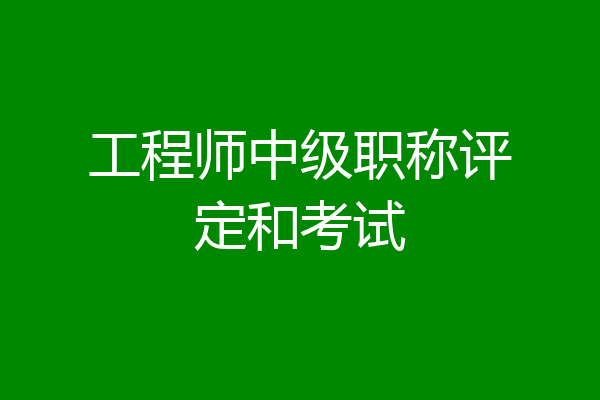 工程师中级职称评定和考试