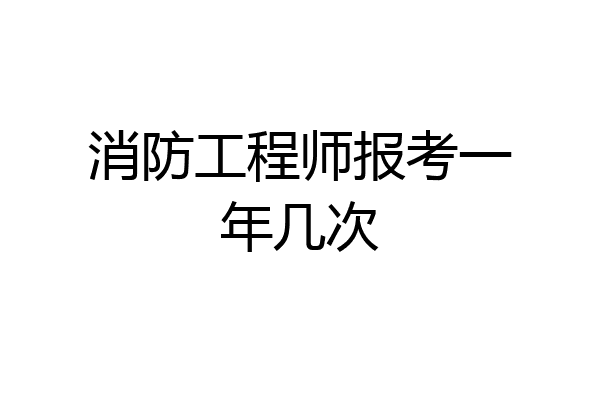 消防工程师报考一年几次