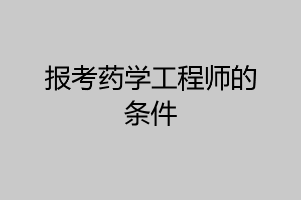 报考药学工程师的条件