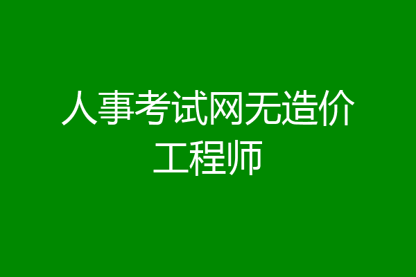 人事考试网无造价工程师