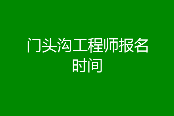 门头沟工程师报名时间