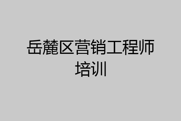 岳麓区营销工程师培训