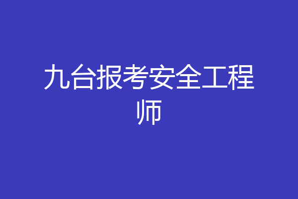 九台报考安全工程师