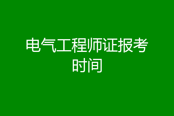 电气工程师证报考时间