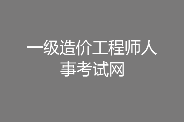 一级造价工程师人事考试网