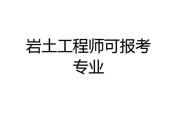 岩土工程师可报考专业