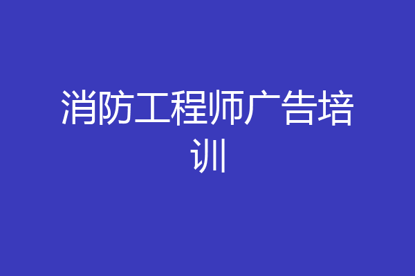 消防工程师广告培训