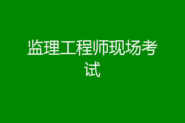 监理工程师现场考试