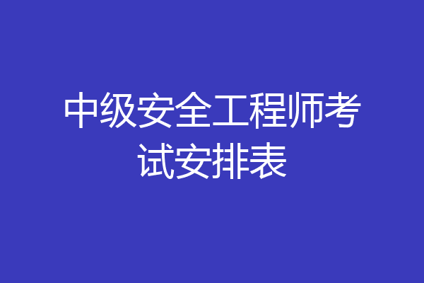中级安全工程师考试安排表