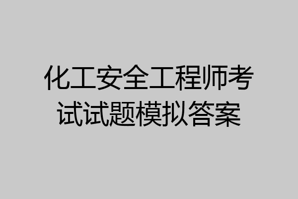 化工安全工程师考试试题模拟答案