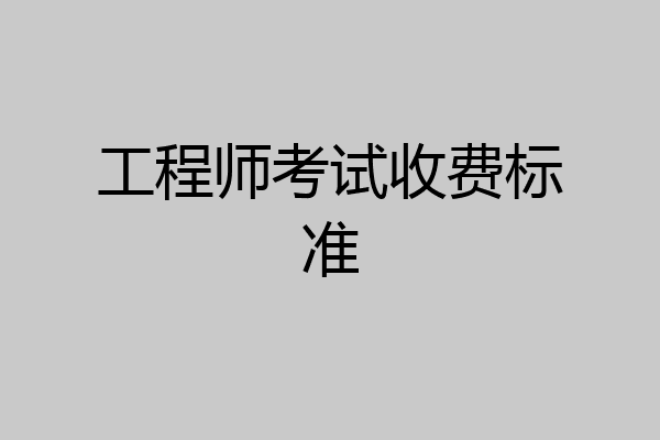 工程师考试收费标准