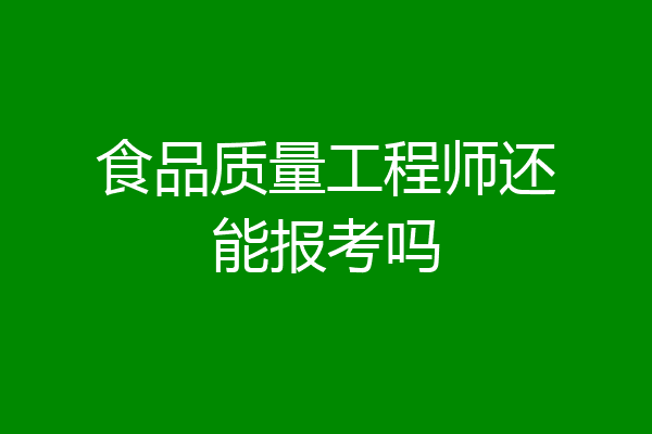 食品质量工程师还能报考吗