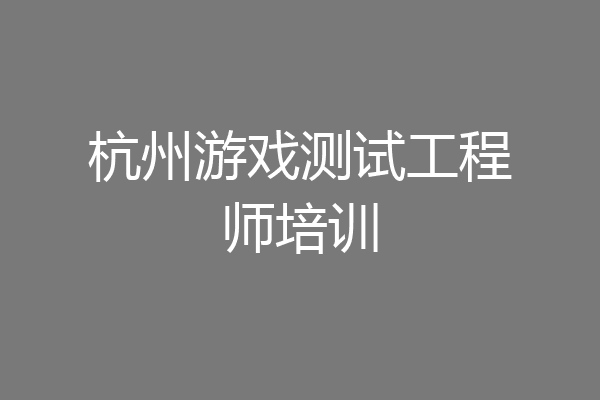 杭州游戏测试工程师培训