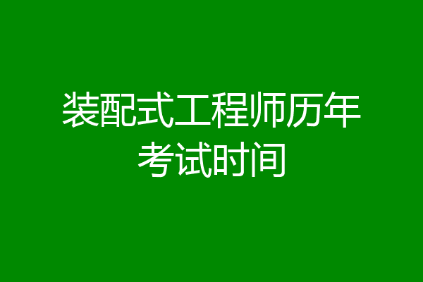 装配式工程师历年考试时间