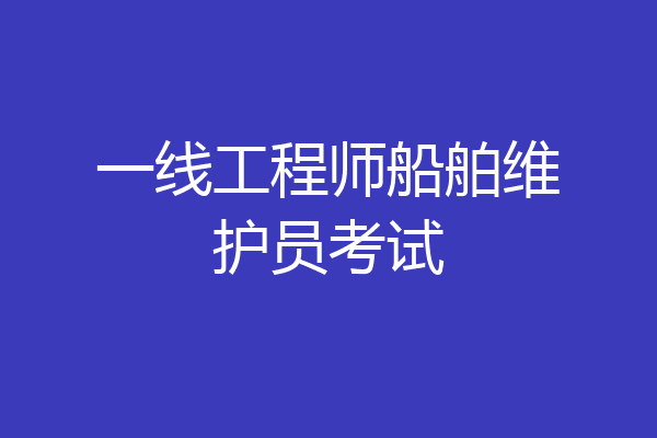 一线工程师船舶维护员考试