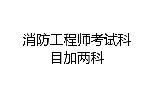 消防工程师考试科目加两科