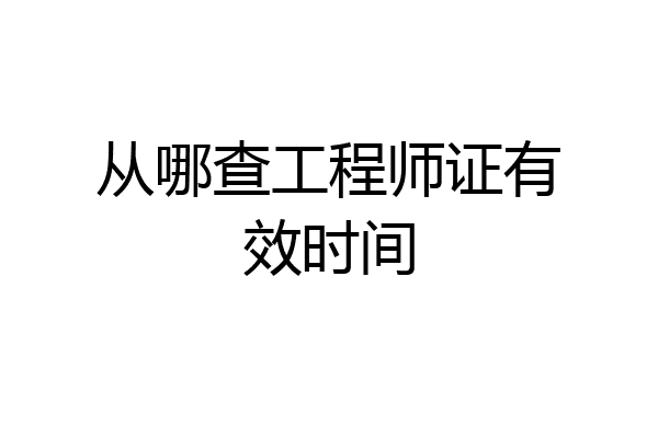 从哪查工程师证有效时间
