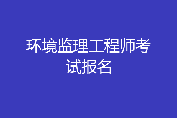 环境监理工程师考试报名
