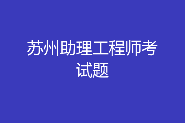 苏州助理工程师考试题