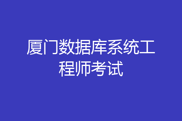 厦门数据库系统工程师考试