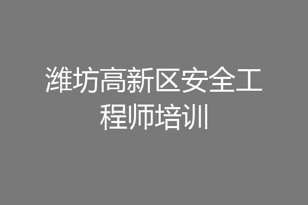 潍坊高新区安全工程师培训