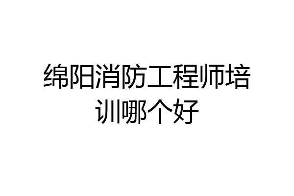 绵阳消防工程师培训哪个好