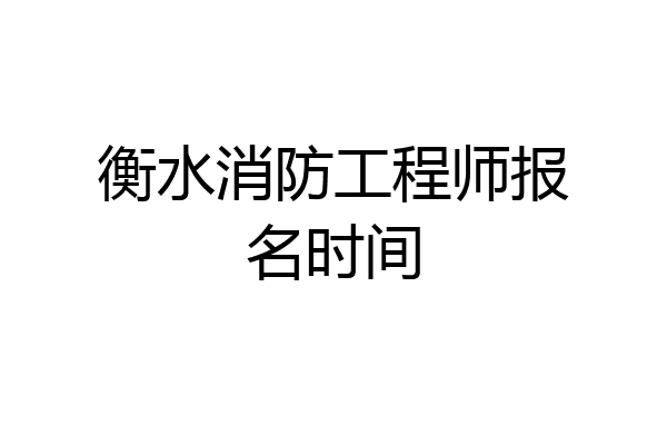 衡水消防工程师报名时间