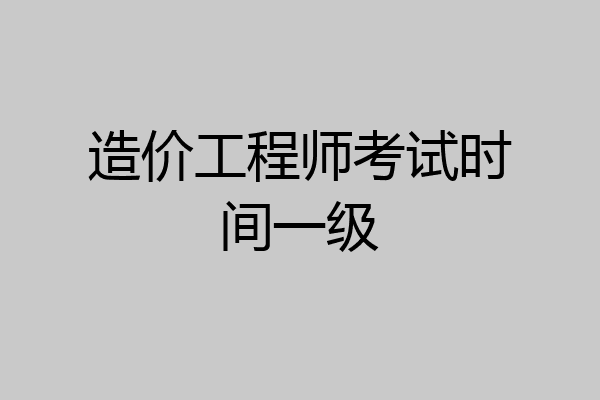 造价工程师考试时间一级