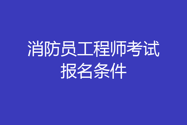 消防员工程师考试报名条件