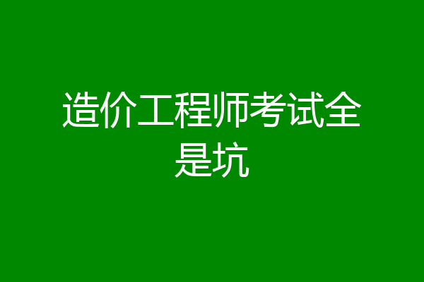 造价工程师考试全是坑