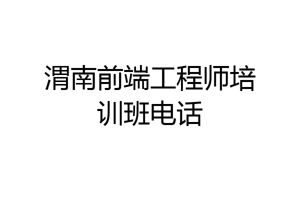 渭南前端工程师培训班电话