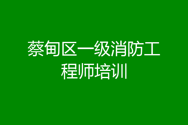 蔡甸区一级消防工程师培训