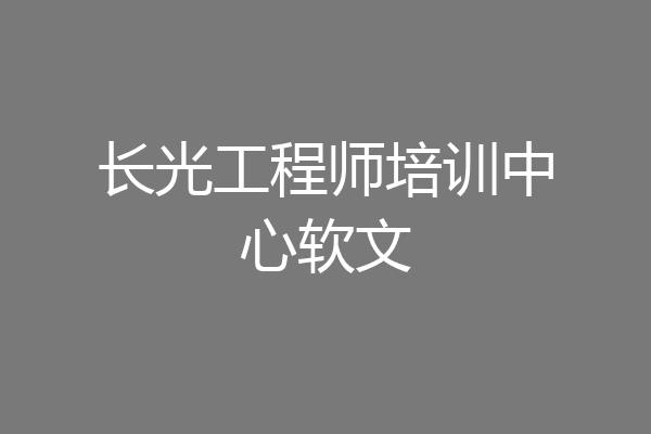长光工程师培训中心软文