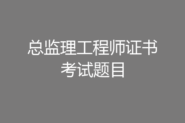 总监理工程师证书考试题目