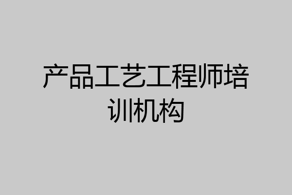产品工艺工程师培训机构