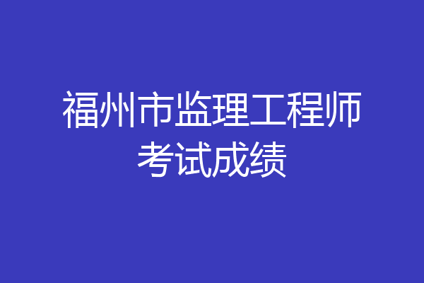 福州市监理工程师考试成绩