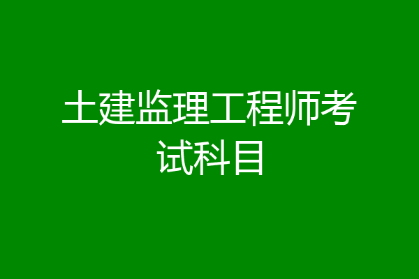 土建监理工程师考试科目