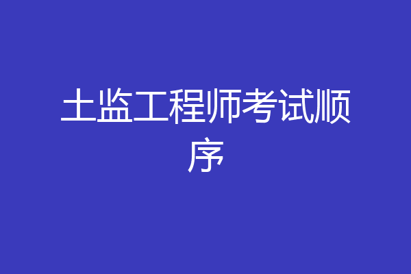 土监工程师考试顺序