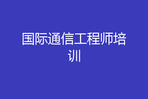 国际通信工程师培训