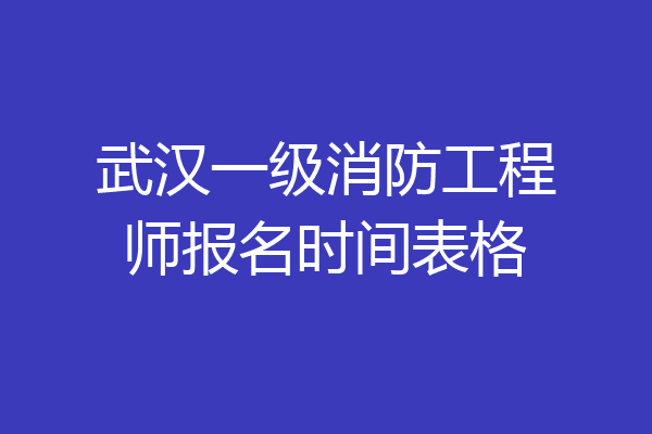 武汉一级消防工程师报名时间表格